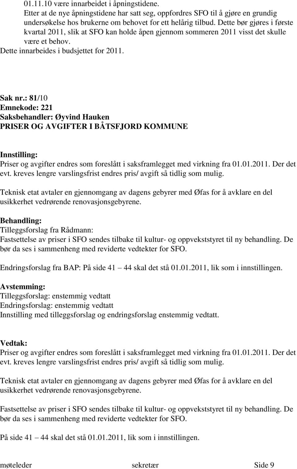 : 81/10 Emnekode: 221 Saksbehandler: Øyvind Hauken PRISER OG AVGIFTER I BÅTSFJORD KOMMUNE Priser og avgifter endres som foreslått i saksframlegget med virkning fra 01.01.2011. Der det evt.