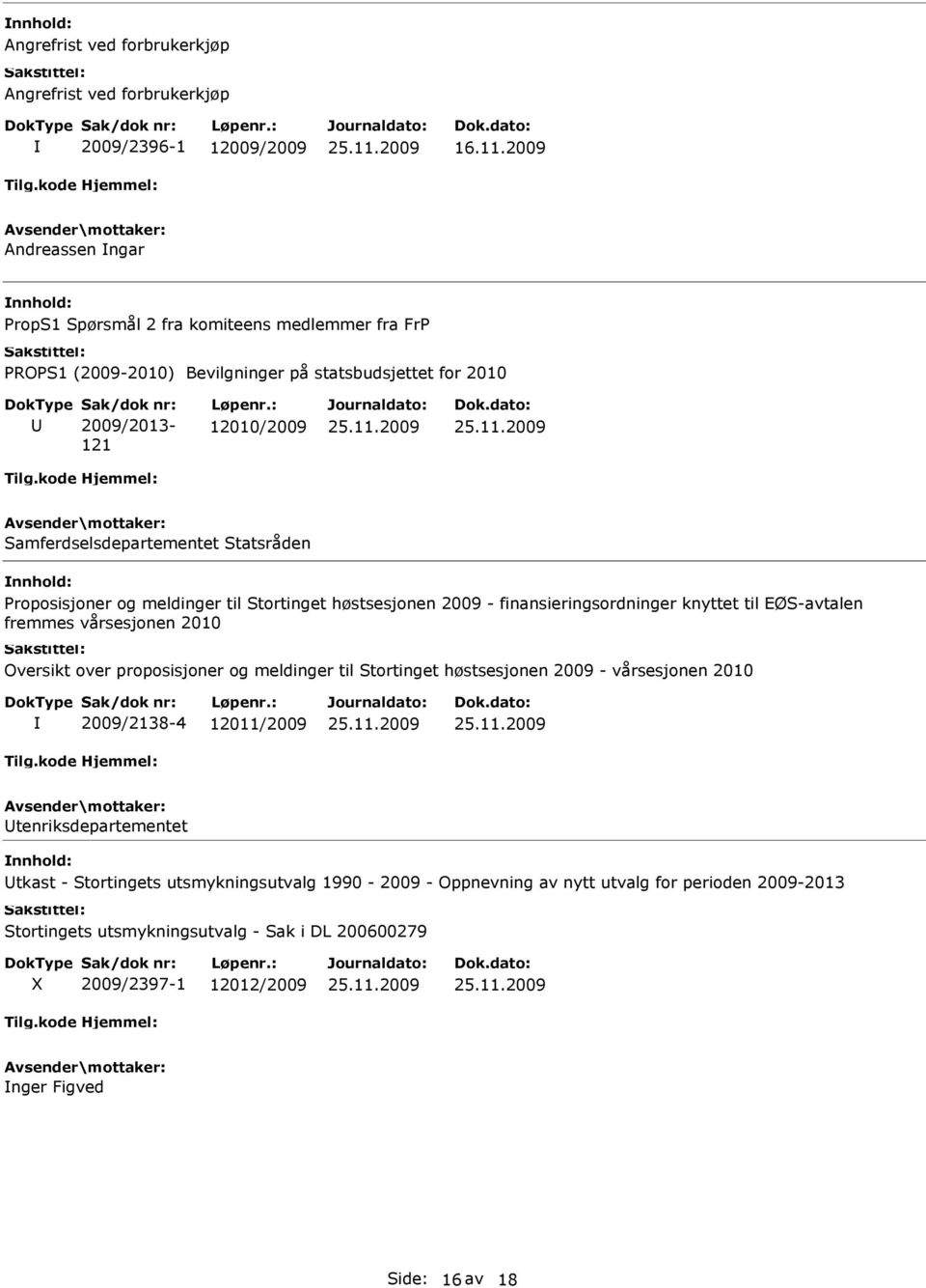 Statsråden Proposisjoner og meldinger til Stortinget høstsesjonen 2009 - finansieringsordninger knyttet til EØS-avtalen fremmes vårsesjonen 2010 Oversikt over proposisjoner og meldinger