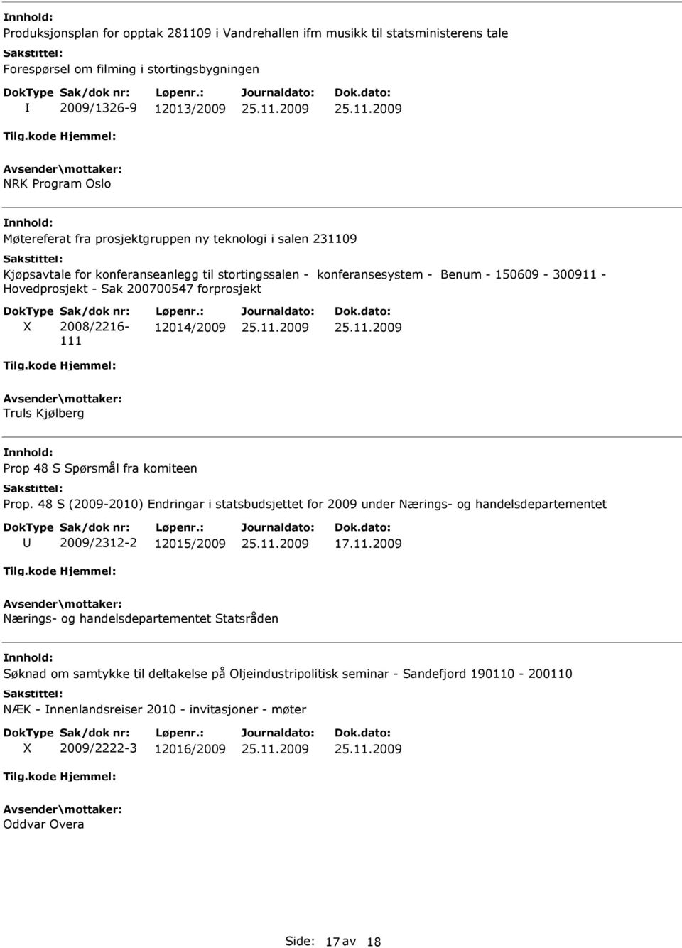 12014/2009 Truls Kjølberg Prop 48 S Spørsmål fra komiteen Prop. 48 S (2009-2010) Endringar i statsbudsjettet for 2009 under Nærings- og handelsdepartementet 2009/2312-2 12015/2009 17.11.