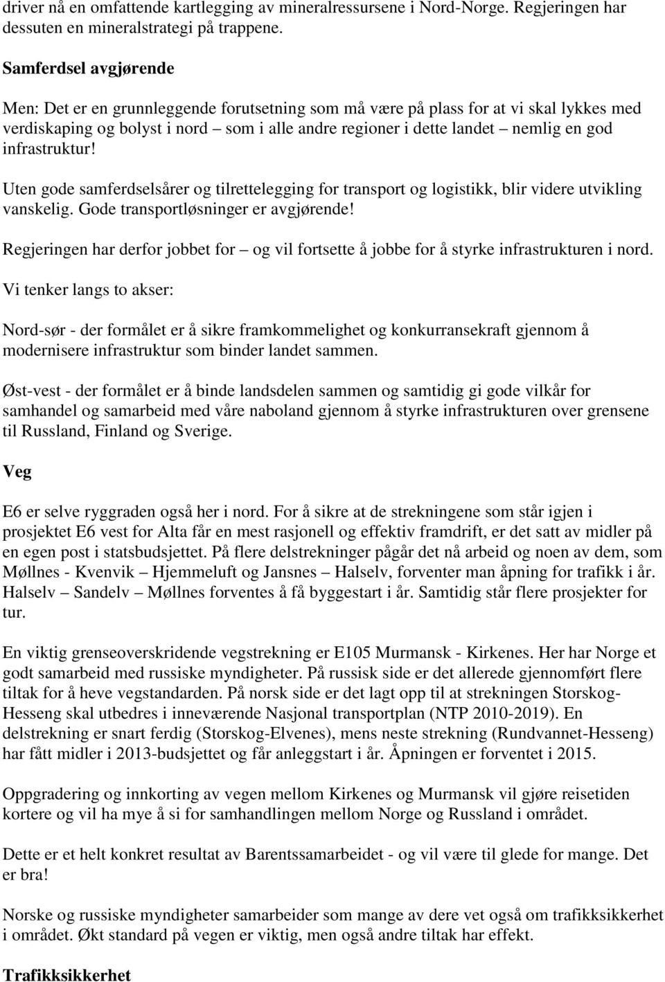 infrastruktur! Uten gode samferdselsårer og tilrettelegging for transport og logistikk, blir videre utvikling vanskelig. Gode transportløsninger er avgjørende!