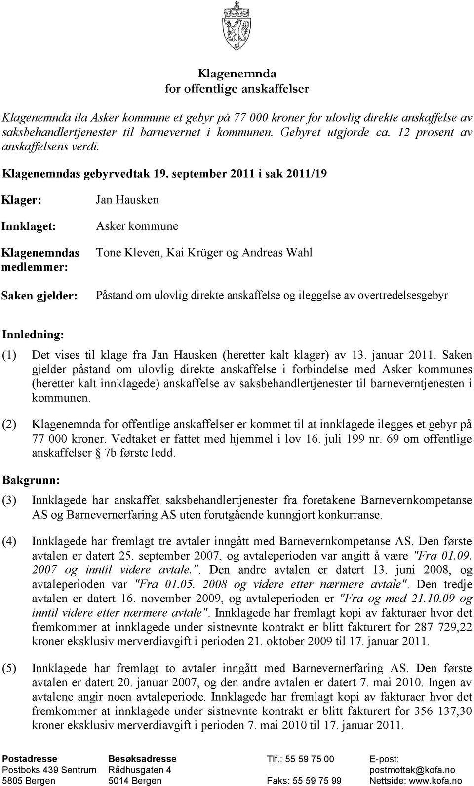 september 2011 i sak 2011/19 Klager: Innklaget: Klagenemndas medlemmer: Saken gjelder: Jan Hausken Asker kommune Tone Kleven, Kai Krüger og Andreas Wahl Påstand om ulovlig direkte anskaffelse og