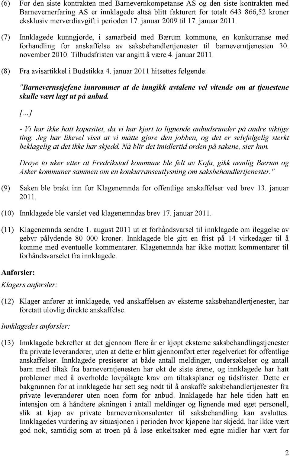 (7) Innklagede kunngjorde, i samarbeid med Bærum kommune, en konkurranse med forhandling for anskaffelse av saksbehandlertjenester til barneverntjenesten 30. november 2010.