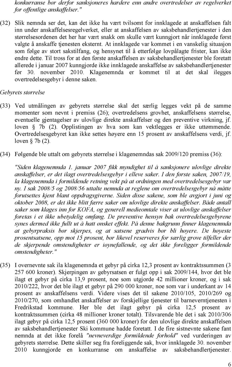 størrelsesordenen det her har vært snakk om skulle vært kunngjort når innklagede først valgte å anskaffe tjenesten eksternt.