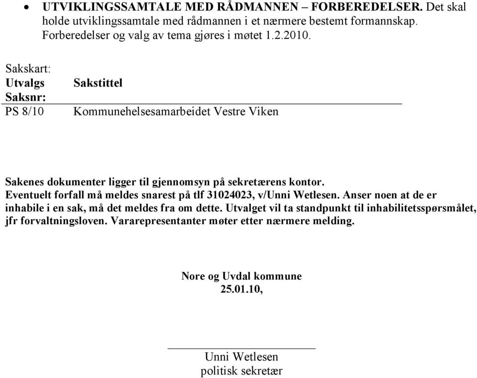 Sakskart: Utvalgs Saksnr: PS 8/10 Sakstittel Kommunehelsesamarbeidet Vestre Viken Sakenes dokumenter ligger til gjennomsyn på sekretærens kontor.