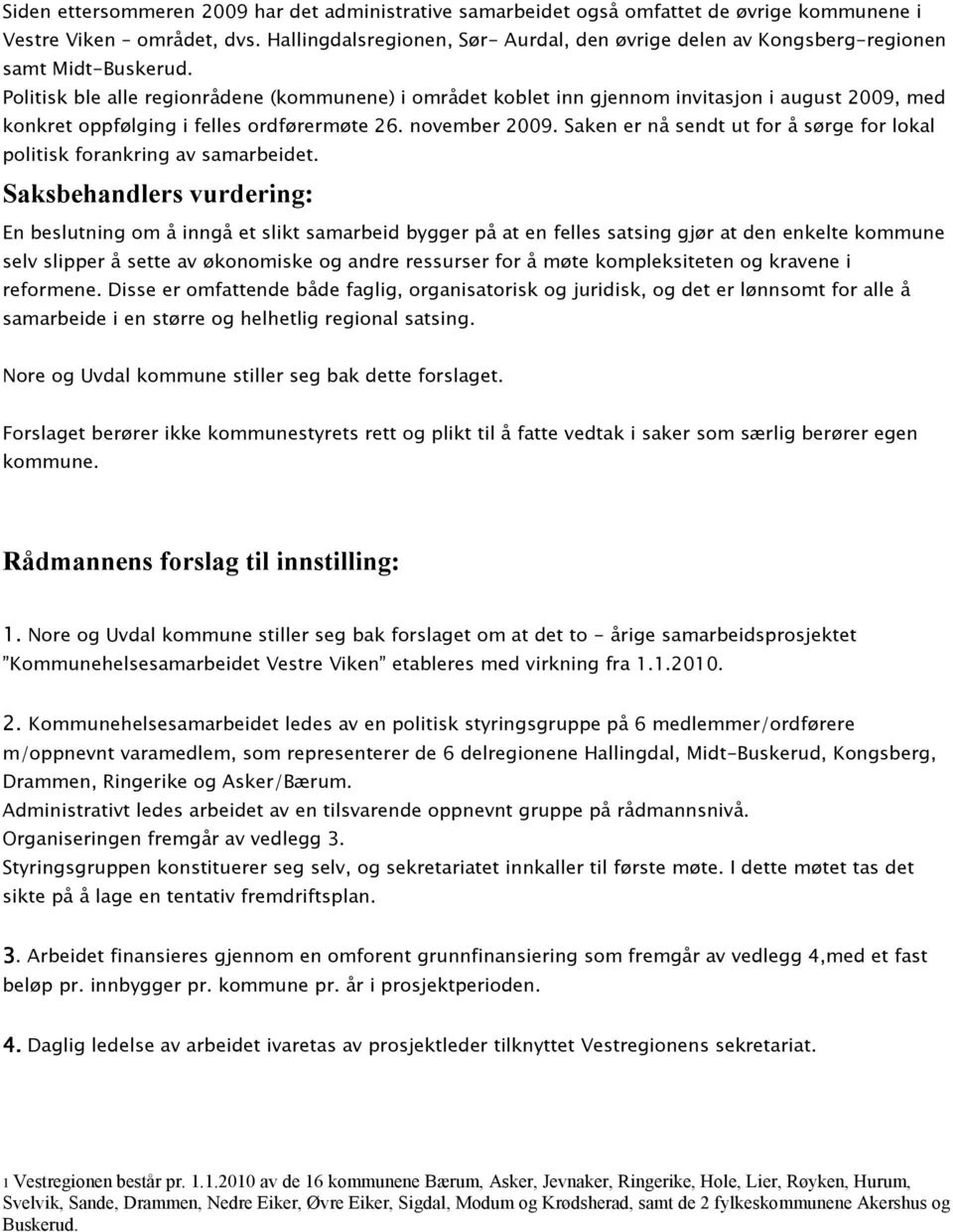 Politisk ble alle regionrådene (kommunene) i området koblet inn gjennom invitasjon i august 2009, med konkret oppfølging i felles ordførermøte 26. november 2009.