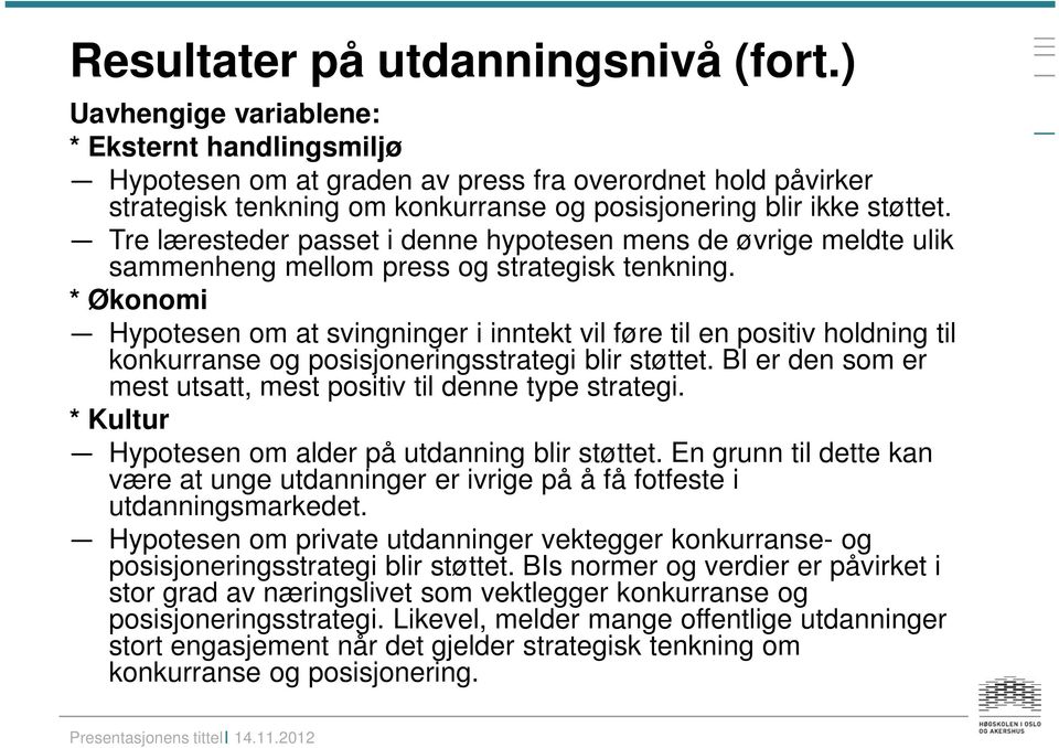 Tre læresteder passet i denne hypotesen mens de øvrige meldte ulik sammenheng mellom press og strategisk tenkning.