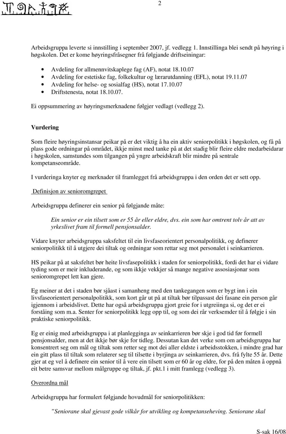 07 Avdeling for helse- og sosialfag (HS), notat 17.10.07 Driftstenesta, notat 18.10.07. Ei oppsummering av høyringsmerknadene følgjer vedlagt (vedlegg 2).