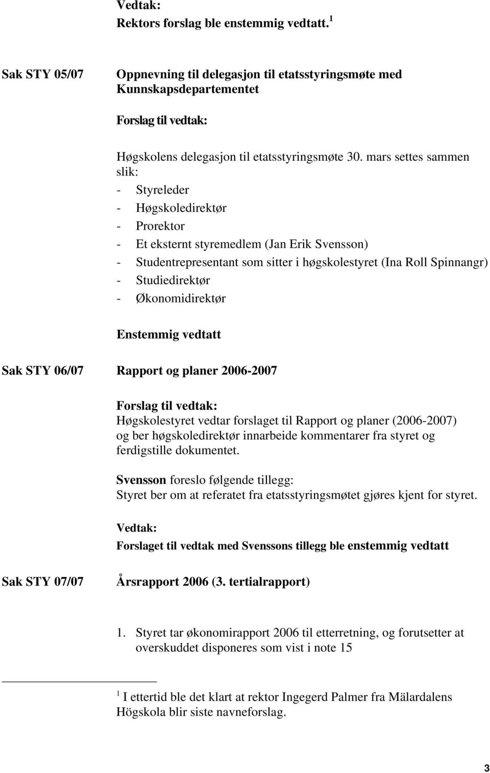 Studiedirektør - Økonomidirektør Sak STY 06/07 Rapport og planer 2006-2007 Høgskolestyret vedtar forslaget til Rapport og planer (2006-2007) og ber høgskoledirektør innarbeide kommentarer fra styret