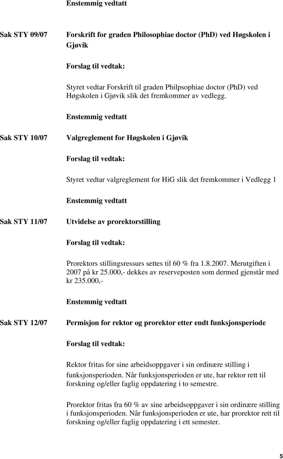 til 60 % fra 1.8.2007. Merutgiften i 2007 på kr 25.000,- dekkes av reserveposten som dermed gjenstår med kr 235.