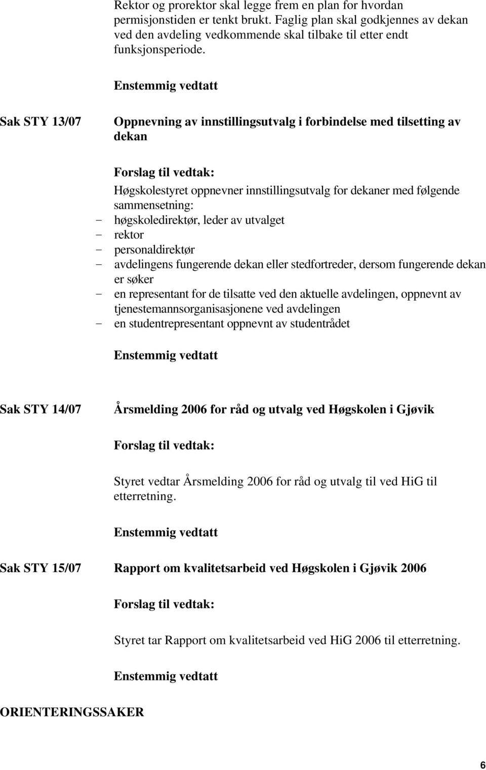 utvalget - rektor - personaldirektør - avdelingens fungerende dekan eller stedfortreder, dersom fungerende dekan er søker - en representant for de tilsatte ved den aktuelle avdelingen, oppnevnt av