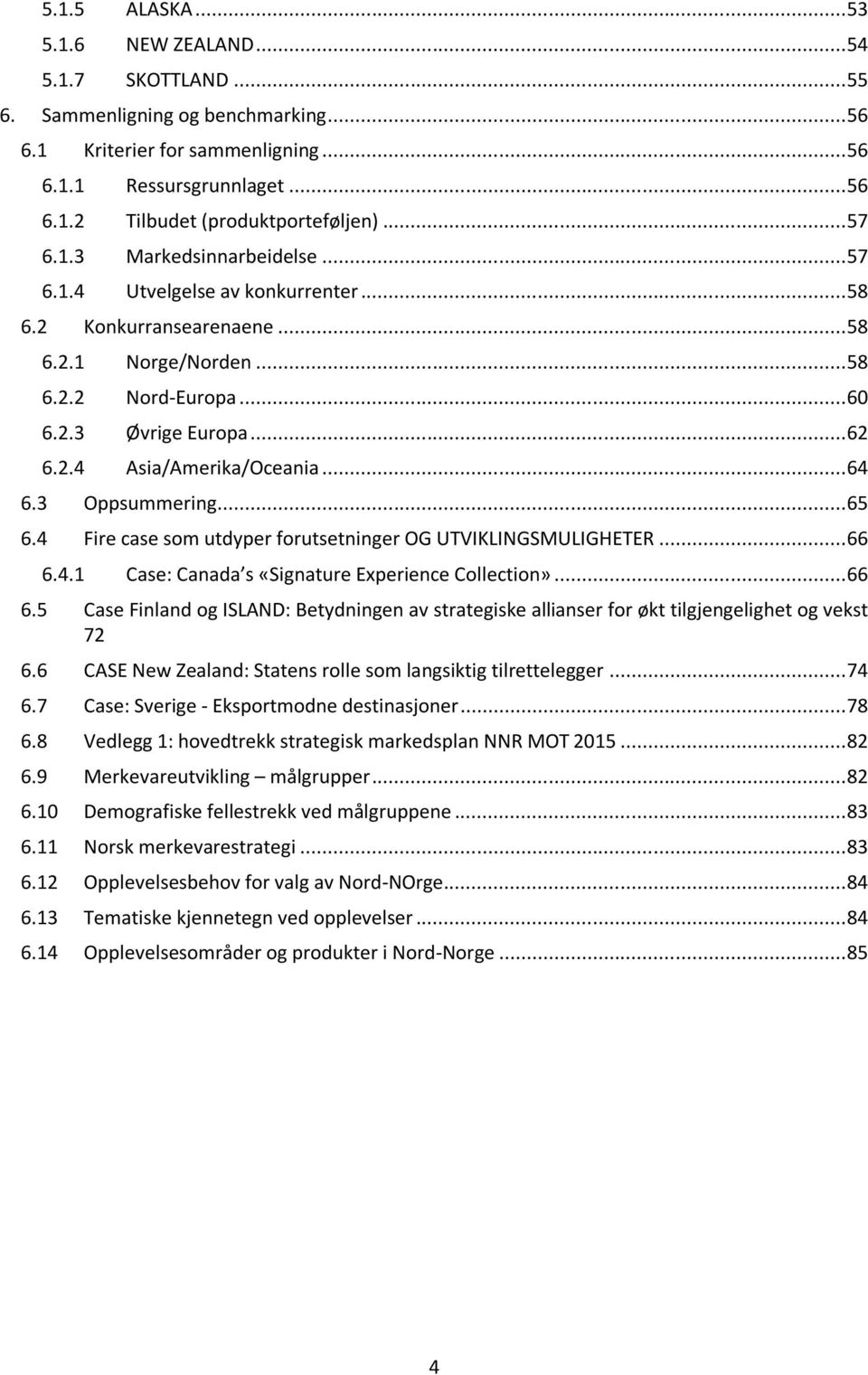 .. 64 6.3 Oppsummering... 65 6.4 Fire case som utdyper forutsetninger OG UTVIKLINGSMULIGHETER... 66 6.