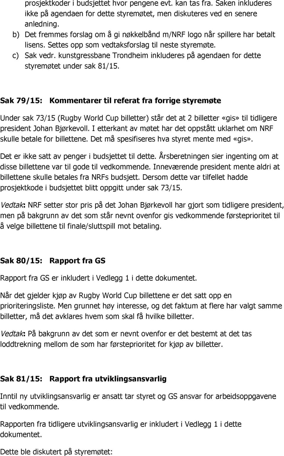 kunstgressbane Trondheim inkluderes på agendaen for dette styremøtet under sak 81/15.