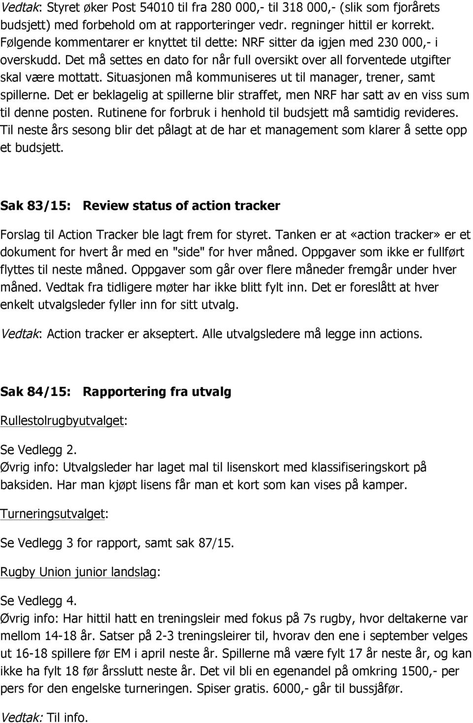 Situasjonen må kommuniseres ut til manager, trener, samt spillerne. Det er beklagelig at spillerne blir straffet, men NRF har satt av en viss sum til denne posten.