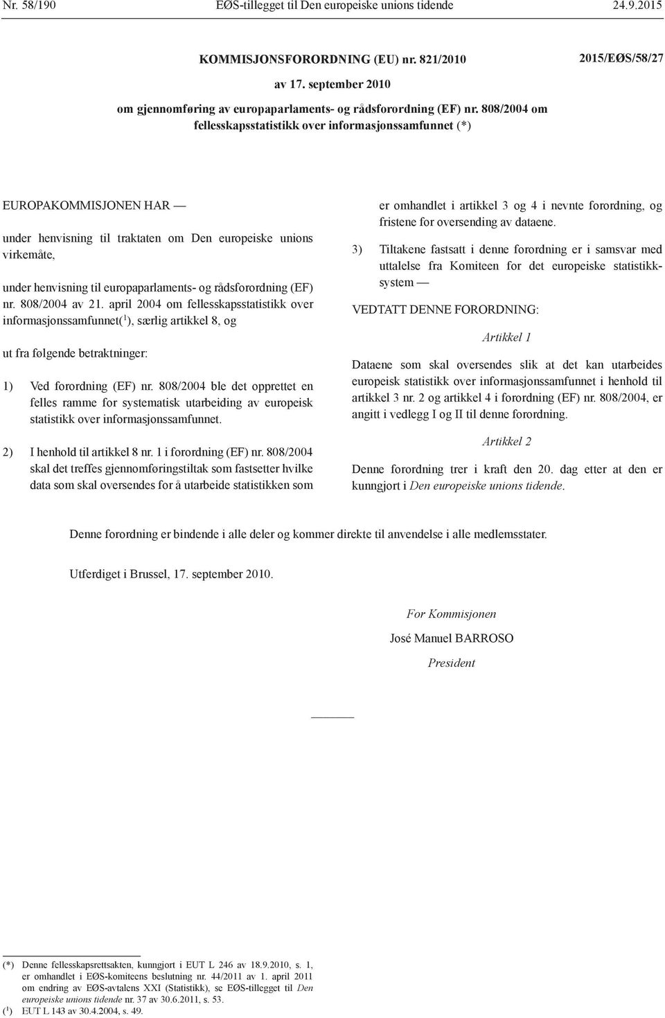 rådsforordning (EF) nr. 808/2004 av 21. april 2004 om fellesskapsstatistikk over informasjonssamfunnet( 1 ), særlig artikkel 8, og ut fra følgende betraktninger: 1) Ved forordning (EF) nr.