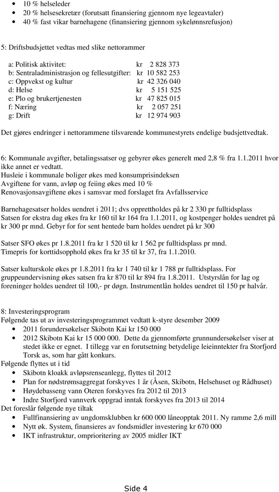 015 f: Næring kr 2 057 251 g: Drift kr 12 974 903 Det gjøres endringer i nettorammene tilsvarende kommunestyrets endelige budsjettvedtak.