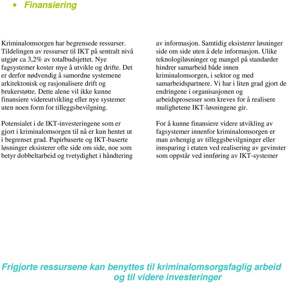 Dette alene vil ikke kunne finansiere videreutvikling eller nye systemer uten noen form for tilleggsbevilgning.