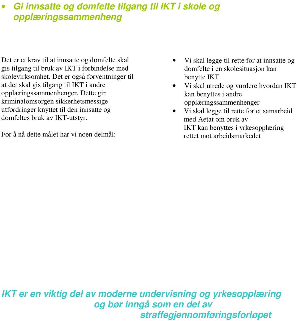 Dette gir kriminalomsorgen sikkerhetsmessige utfordringer knyttet til den innsatte og domfeltes bruk av IKT-utstyr.