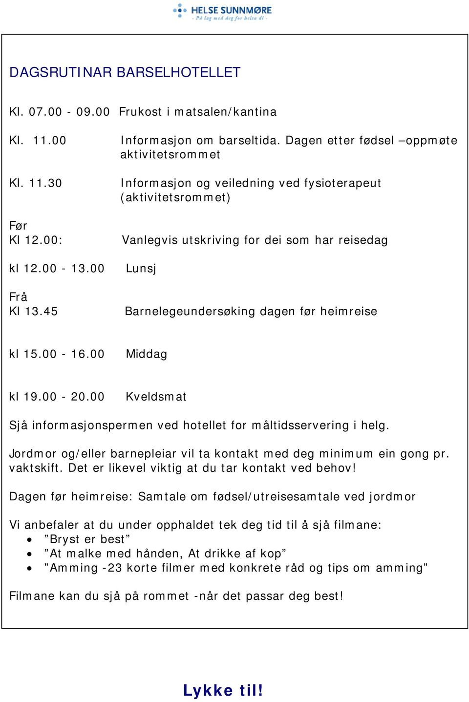 kl 15.00-16.00 Middag kl 19.00-20.00 Kveldsmat Sjå informasjonspermen ved hotellet for måltidsservering i helg. Jordmor og/eller barnepleiar vil ta kontakt med deg minimum ein gong pr. vaktskift.