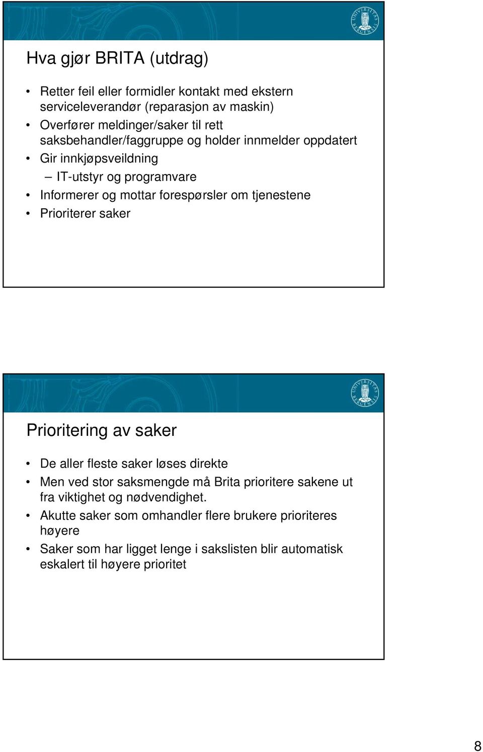 Prioriterer saker Prioritering av saker De aller fleste saker løses direkte Men ved stor saksmengde må Brita prioritere sakene ut fra viktighet og