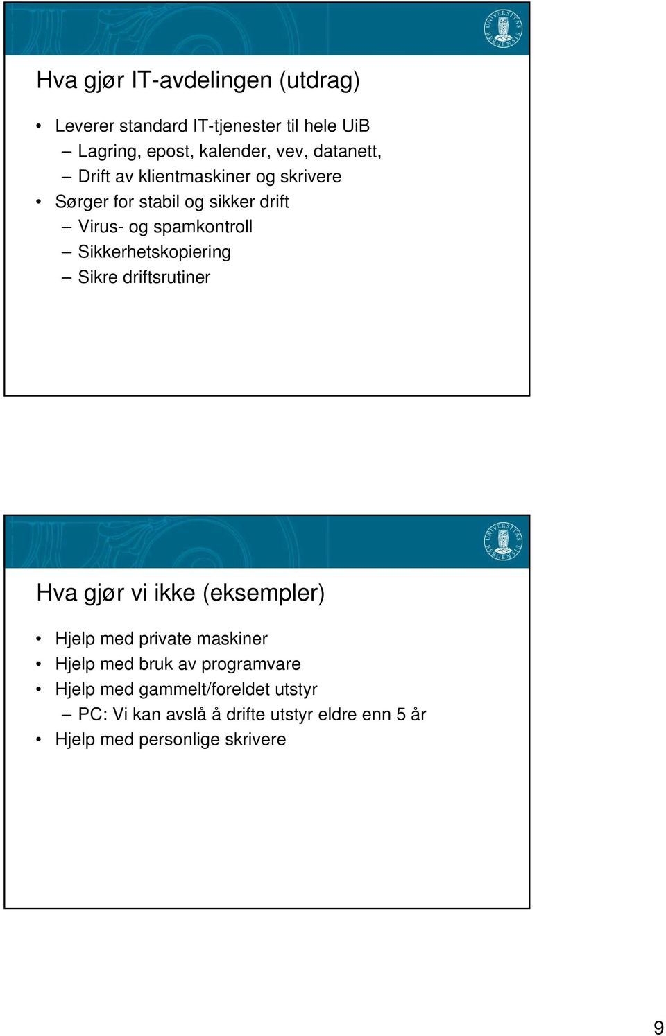 Sikkerhetskopiering Sikre driftsrutiner Hva gjør vi ikke (eksempler) Hjelp med private maskiner Hjelp med bruk