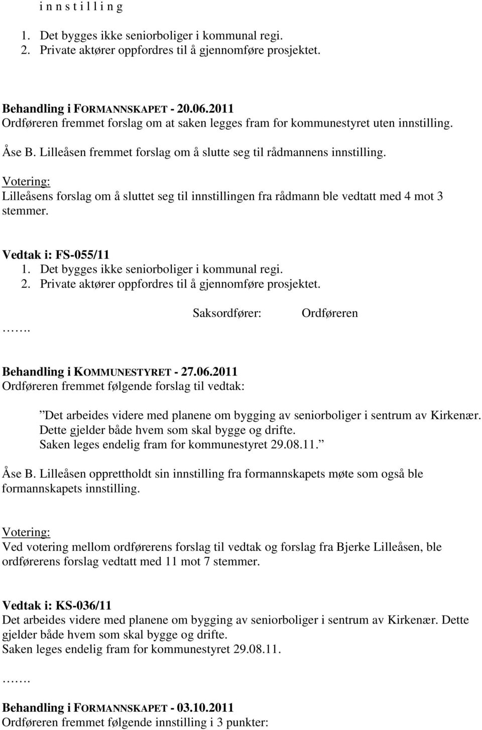 Votering: Lilleåsens forslag om å sluttet seg til innstillingen fra rådmann ble vedtatt med 4 mot 3 stemmer. Vedtak i: FS-055/11 1. Det bygges ikke seniorboliger i kommunal regi. 2.