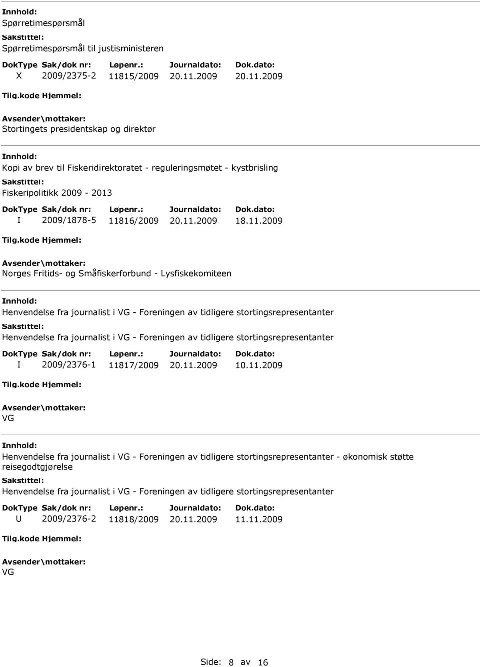 stortingsrepresentanter Henvendelse fra journalist i VG - Foreningen av tidligere stortingsrepresentanter 2009/2376-1 118