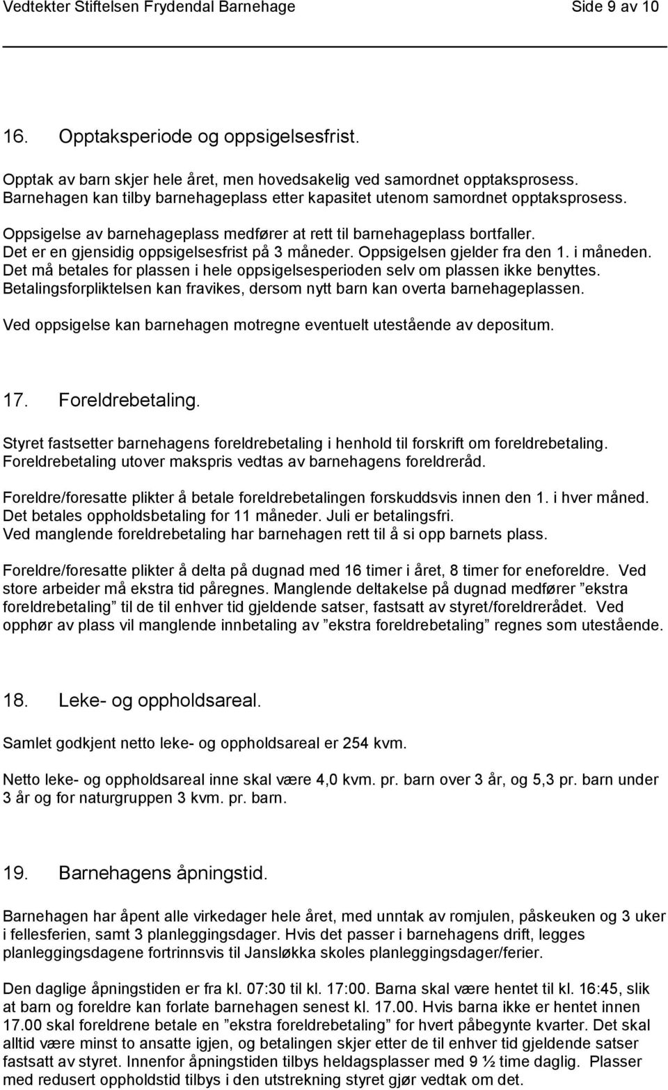 Det er en gjensidig oppsigelsesfrist på 3 måneder. Oppsigelsen gjelder fra den 1. i måneden. Det må betales for plassen i hele oppsigelsesperioden selv om plassen ikke benyttes.