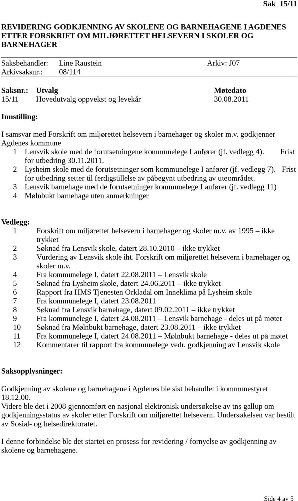 vedlegg 4). Frist for utbedring 30.11.2011. 2 Lysheim skole med de forutsetninger som kommunelege I anfører (jf. vedlegg 7).