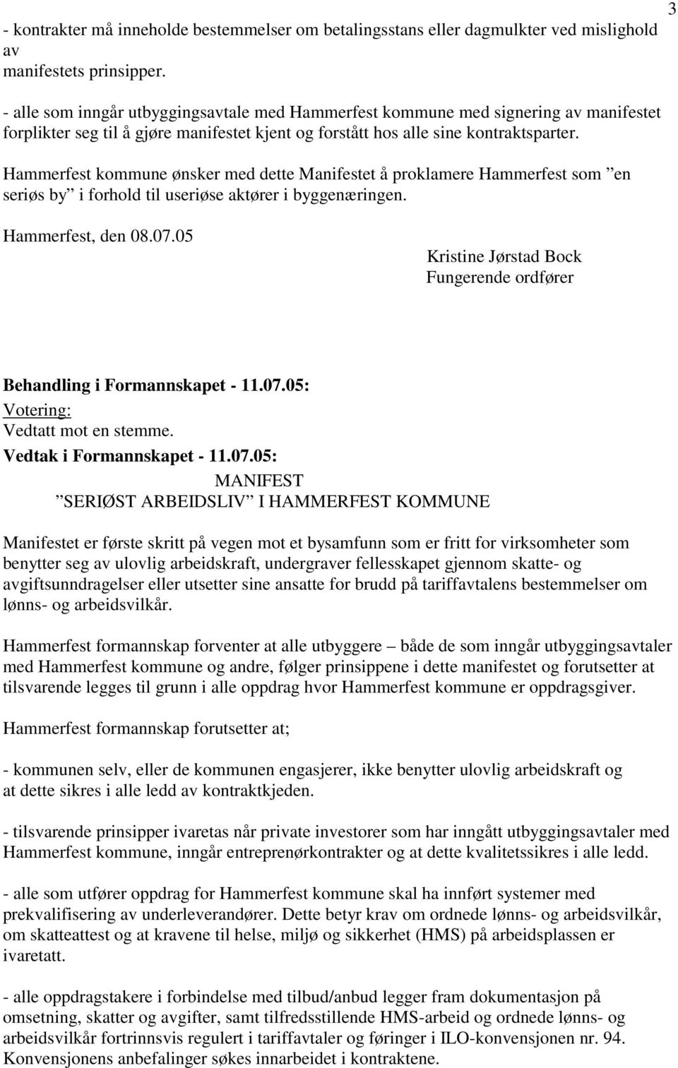 Hammerfest kommune ønsker med dette Manifestet å proklamere Hammerfest som en seriøs by i forhold til useriøse aktører i byggenæringen. Hammerfest, den 08.07.