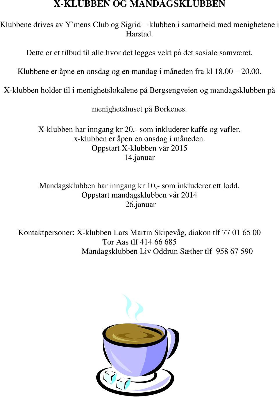 20.00. X-klubben holder til i menighetslokalene på Bergsengveien og mandagsklubben på menighetshuset på Borkenes. X-klubben har inngang kr 20,- som inkluderer kaffe og vafler.