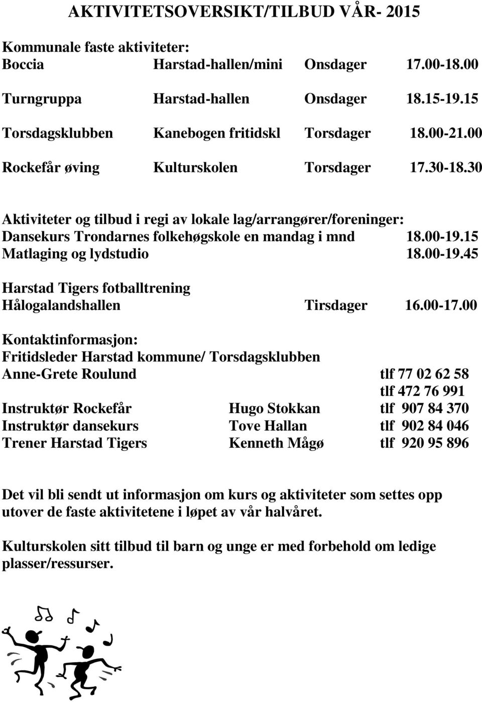 30 Aktiviteter og tilbud i regi av lokale lag/arrangører/foreninger: Dansekurs Trondarnes folkehøgskole en mandag i mnd 18.00-19.15 Matlaging og lydstudio 18.00-19.45 Harstad Tigers fotballtrening Hålogalandshallen Tirsdager 16.