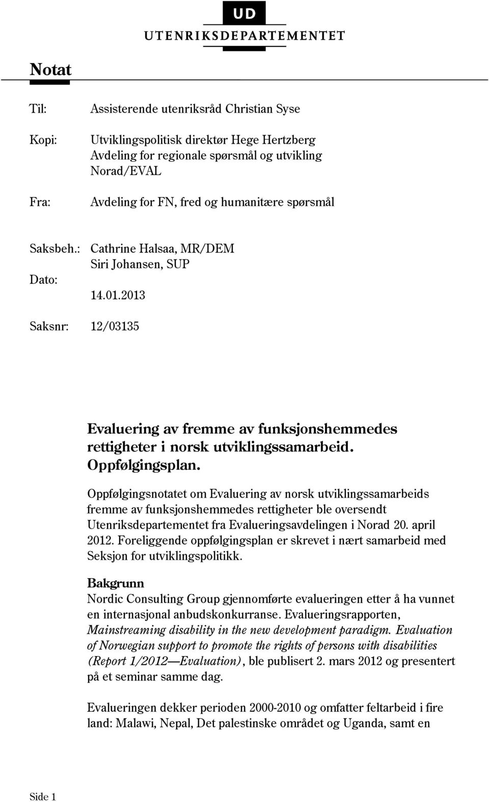 Oppfølgingsnotatet om Evaluering av norsk utviklingss fremme av funksjonshemes rettigheter ble oversendt Utenriksdepartementet fra Evalueringsavdelingen i Norad 20. april 2012.