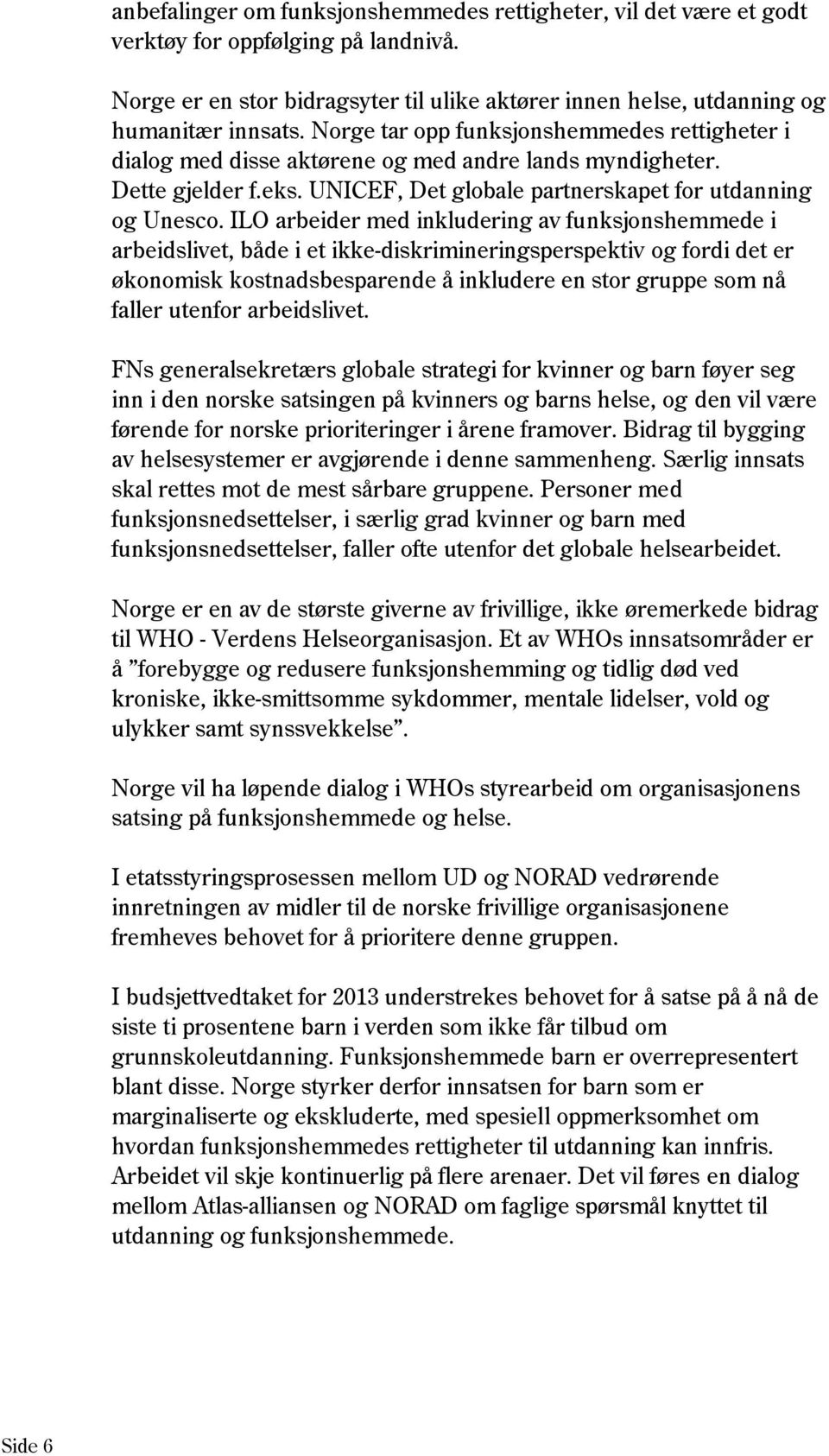 ILO arbeider inkludering av funksjonsheme i arbeidslivet, både i et ikke-diskrimineringsperspektiv og fordi det er økonomisk kostnadsbesparende å inkludere en stor gruppe som nå faller utenfor