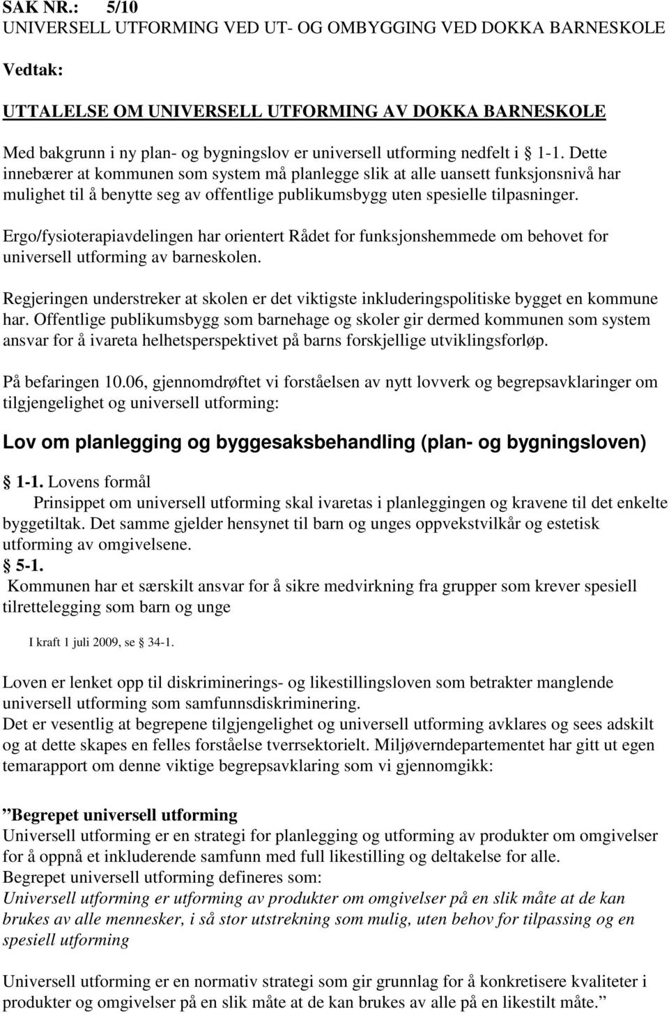 nedfelt i 1-1. Dette innebærer at kommunen som system må planlegge slik at alle uansett funksjonsnivå har mulighet til å benytte seg av offentlige publikumsbygg uten spesielle tilpasninger.