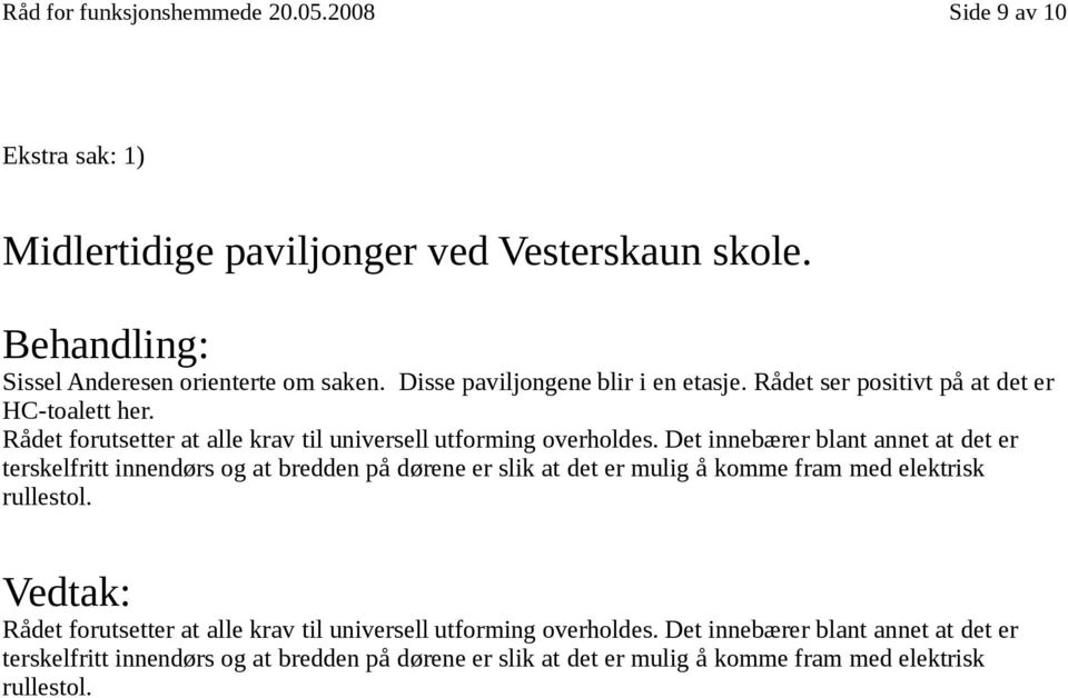 Det innebærer blant annet at det er terskelfritt innendørs og at bredden på dørene er slik at det er mulig å komme fram med elektrisk rullestol.