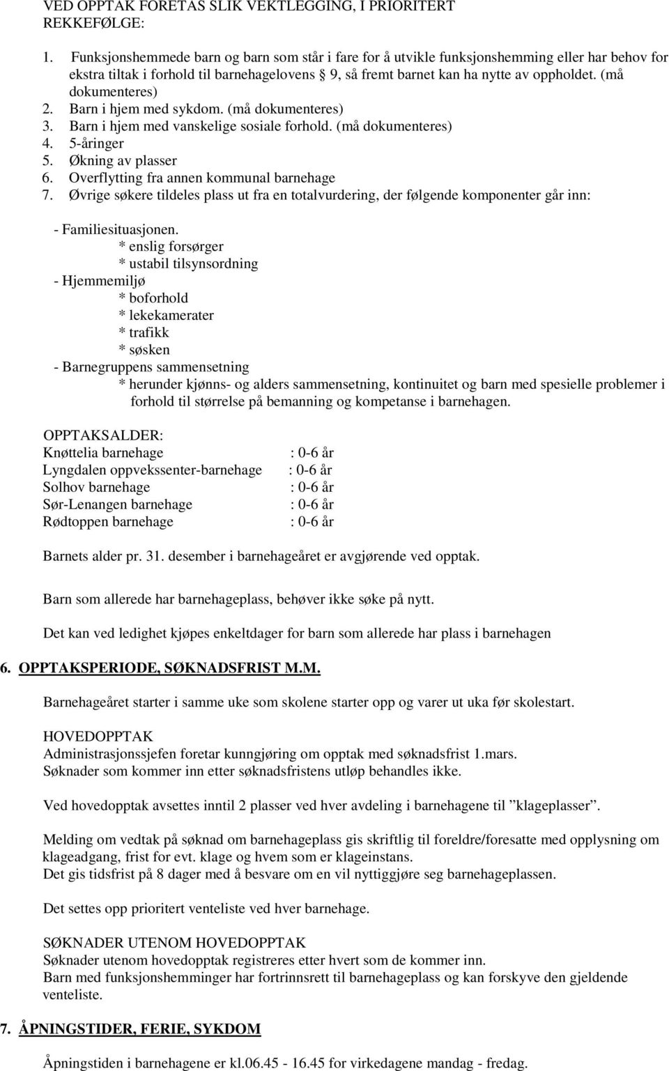 (må dokumenteres) 2. Barn i hjem med sykdom. (må dokumenteres) 3. Barn i hjem med vanskelige sosiale forhold. (må dokumenteres) 4. 5-åringer 5. Økning av plasser 6.