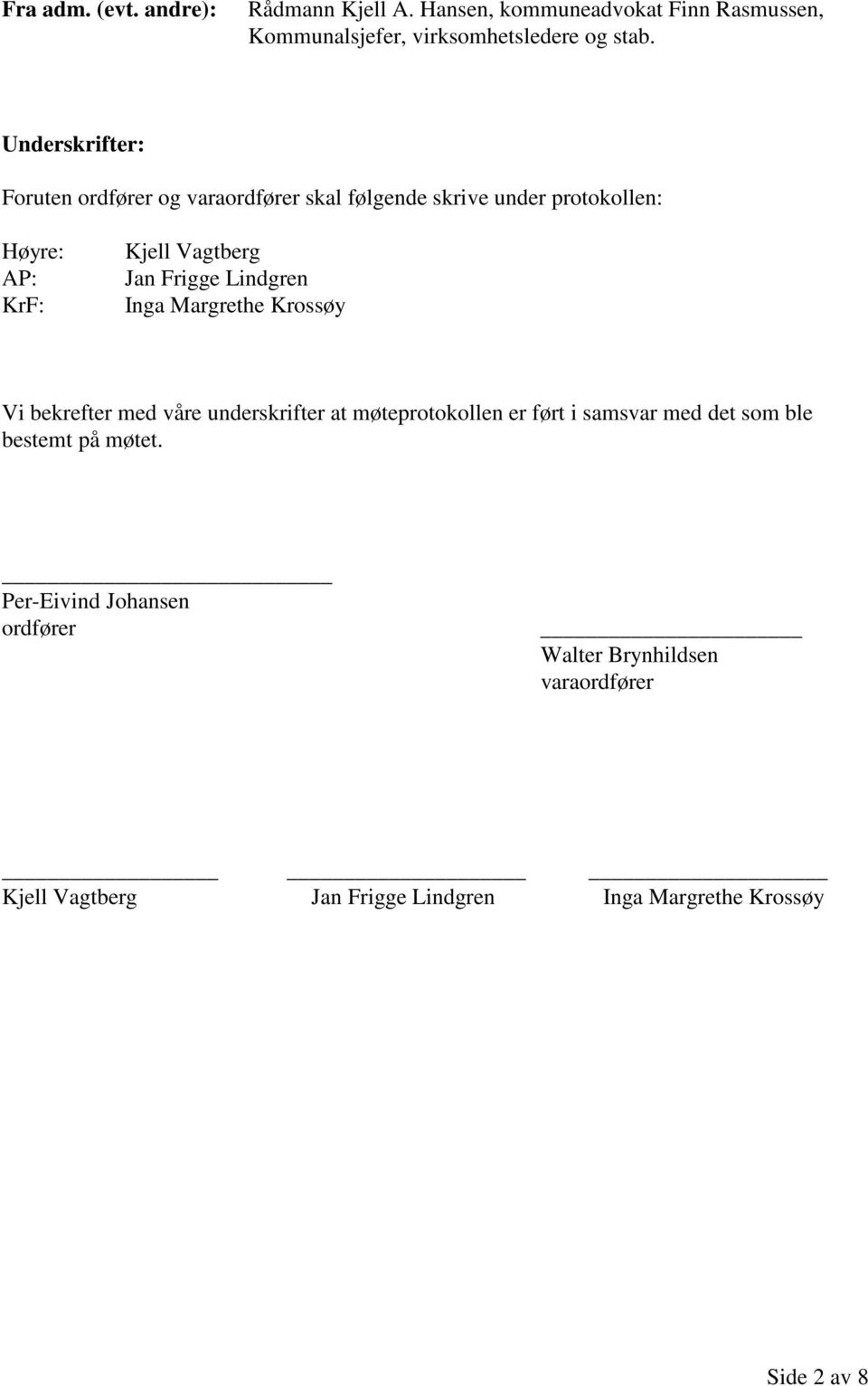 Lindgren Inga Margrethe Krossøy Vi bekrefter med våre underskrifter at møteprotokollen er ført i samsvar med det som ble bestemt