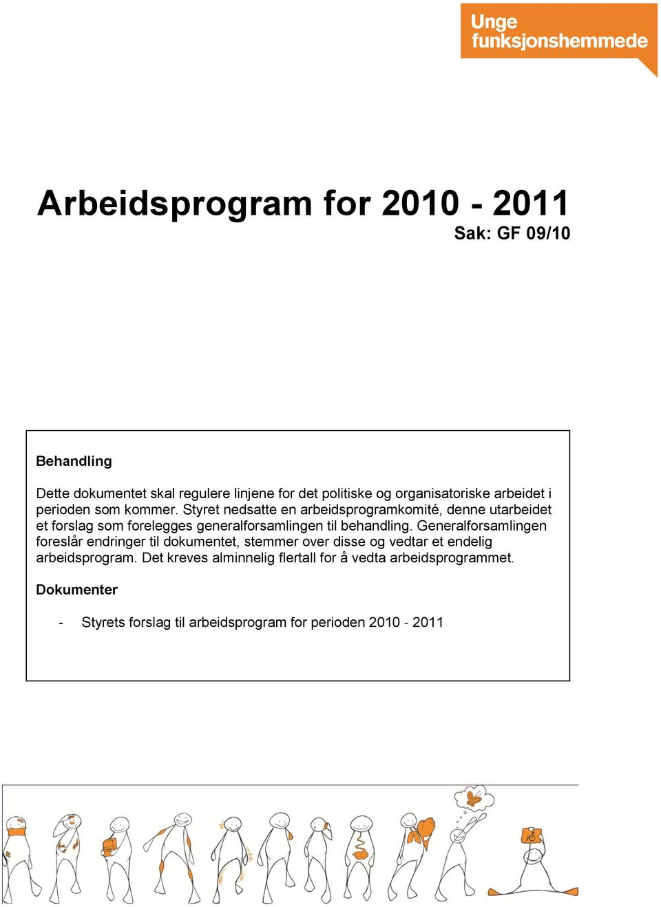 Styret nedsatte en arbeidsprogramkomité, denne utarbeidet et forslag som forelegges generalforsamlingen til behandling.