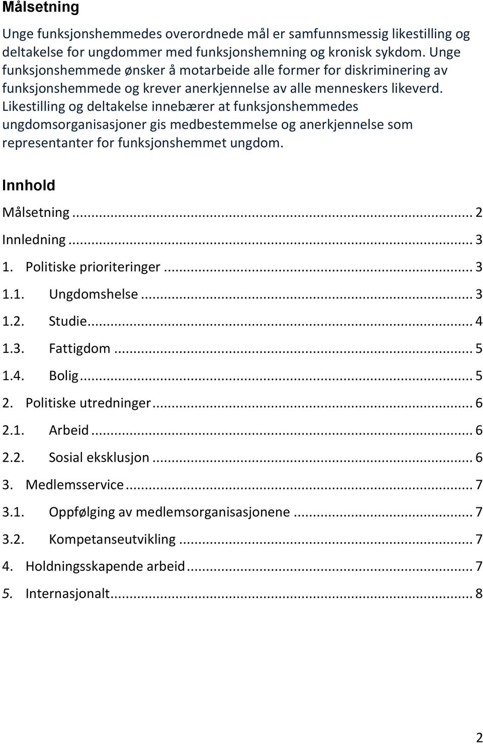 Likestilling og deltakelse innebærer at funksjonshemmedes ungdomsorganisasjoner gis medbestemmelse og anerkjennelse som representanter for funksjonshemmet ungdom. Innhold Målsetning... 2 Innledning.