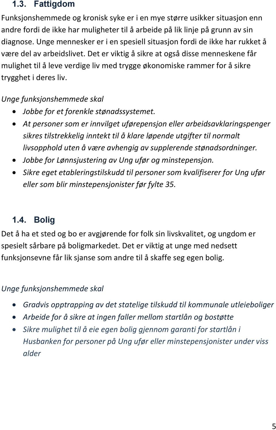 Det er viktig å sikre at også disse menneskene får mulighet til å leve verdige liv med trygge økonomiske rammer for å sikre trygghet i deres liv. Jobbe for et forenkle stønadssystemet.