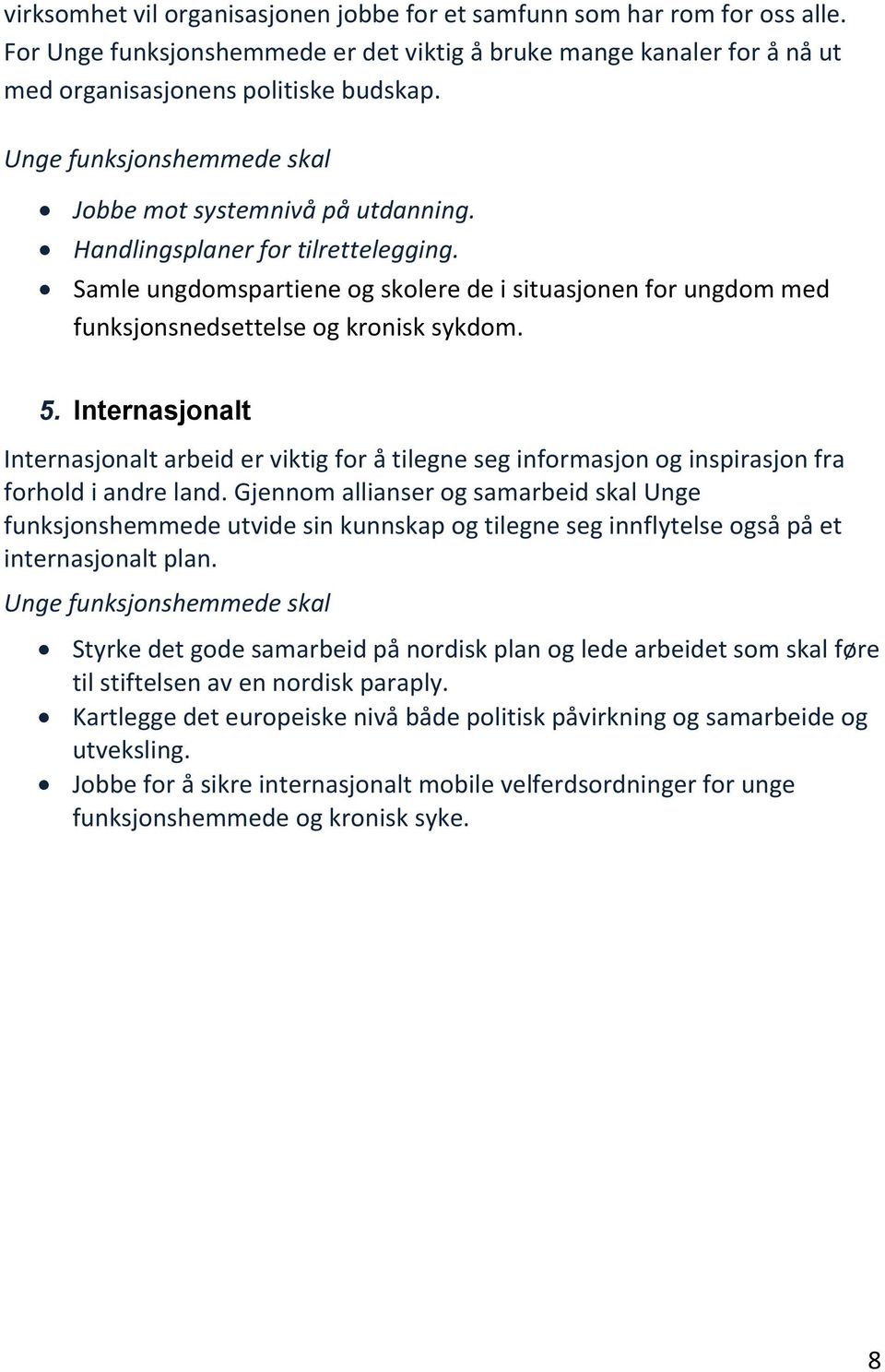 Internasjonalt Internasjonalt arbeid er viktig for å tilegne seg informasjon og inspirasjon fra forhold i andre land.