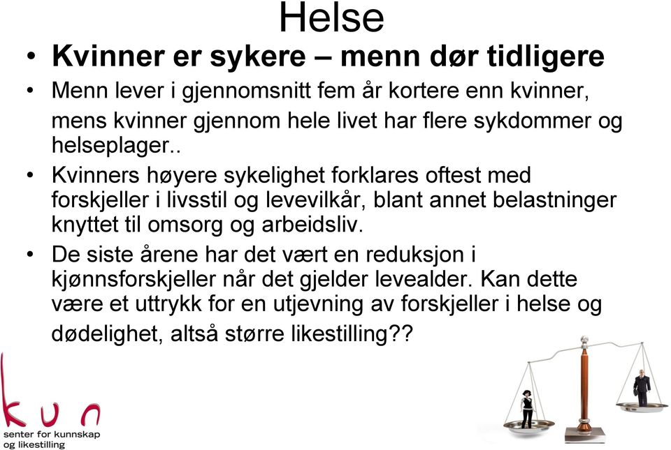 . Kvinners høyere sykelighet forklares oftest med forskjeller i livsstil og levevilkår, blant annet belastninger knyttet til