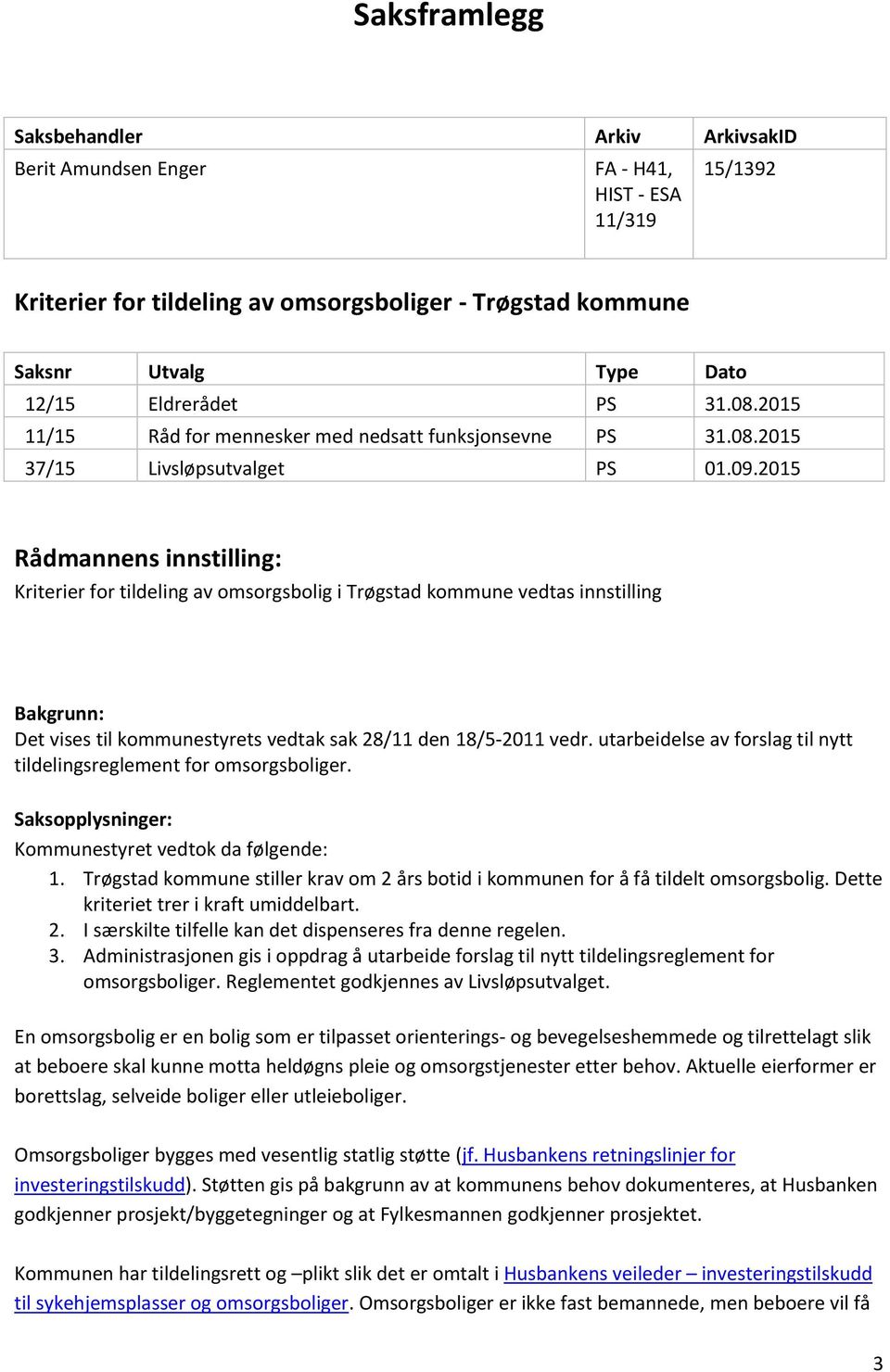 2015 Rådmannens innstilling: Kriterier for tildeling av omsorgsbolig i Trøgstad kommune vedtas innstilling Bakgrunn: Det vises til kommunestyrets vedtak sak 28/11 den 18/5-2011 vedr.