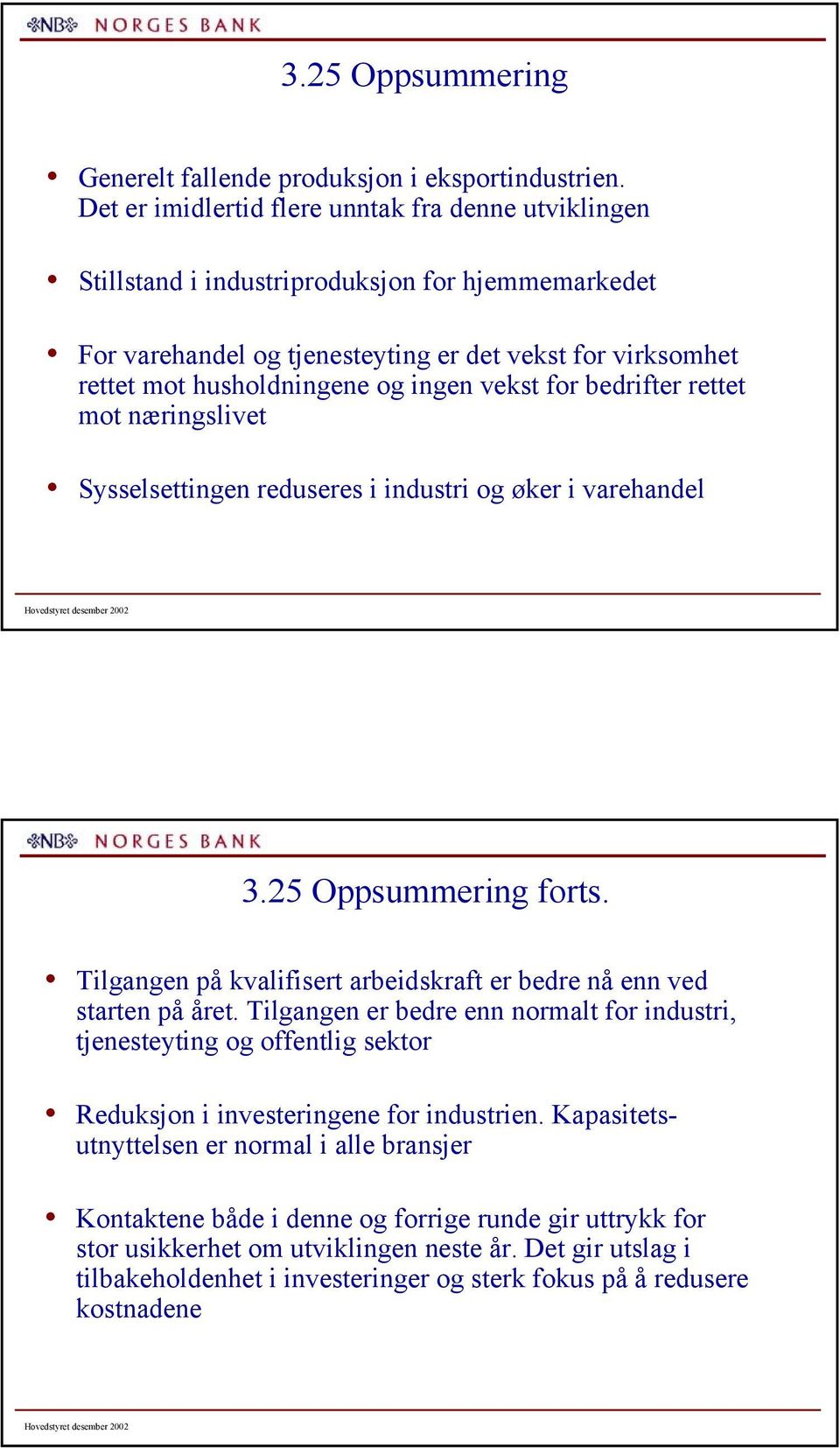 vekst for bedrifter rettet mot næringslivet Sysselsettingen reduseres i industri og øker i varehandel 3.25 Oppsummering forts.