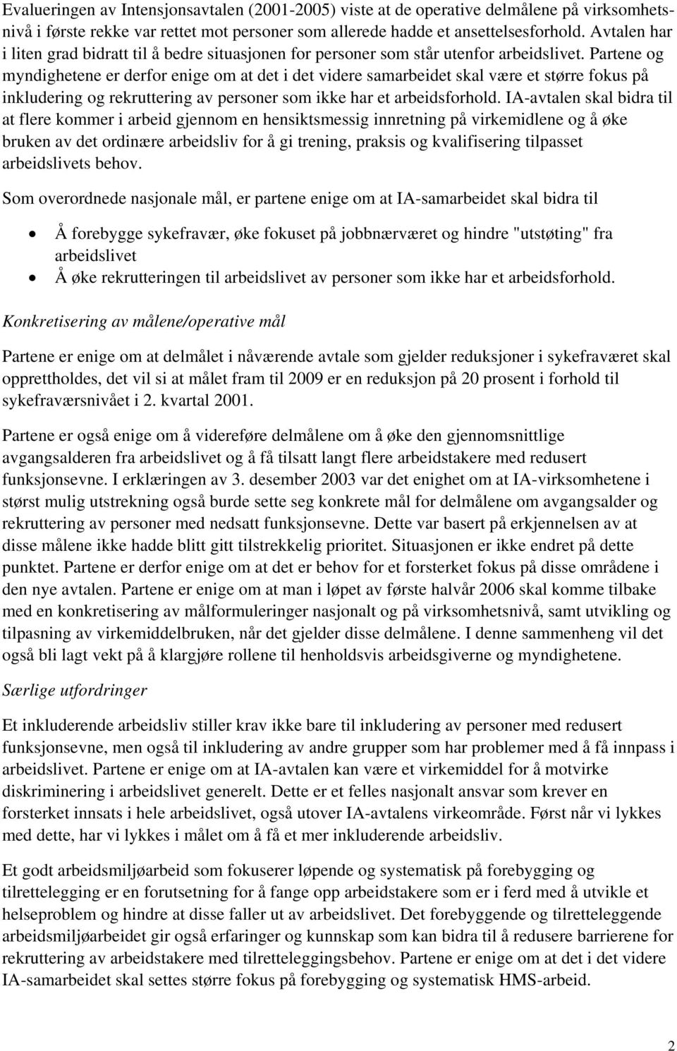 Partene og myndighetene er derfor enige om at det i det videre samarbeidet skal være et større fokus på inkludering og rekruttering av personer som ikke har et arbeidsforhold.