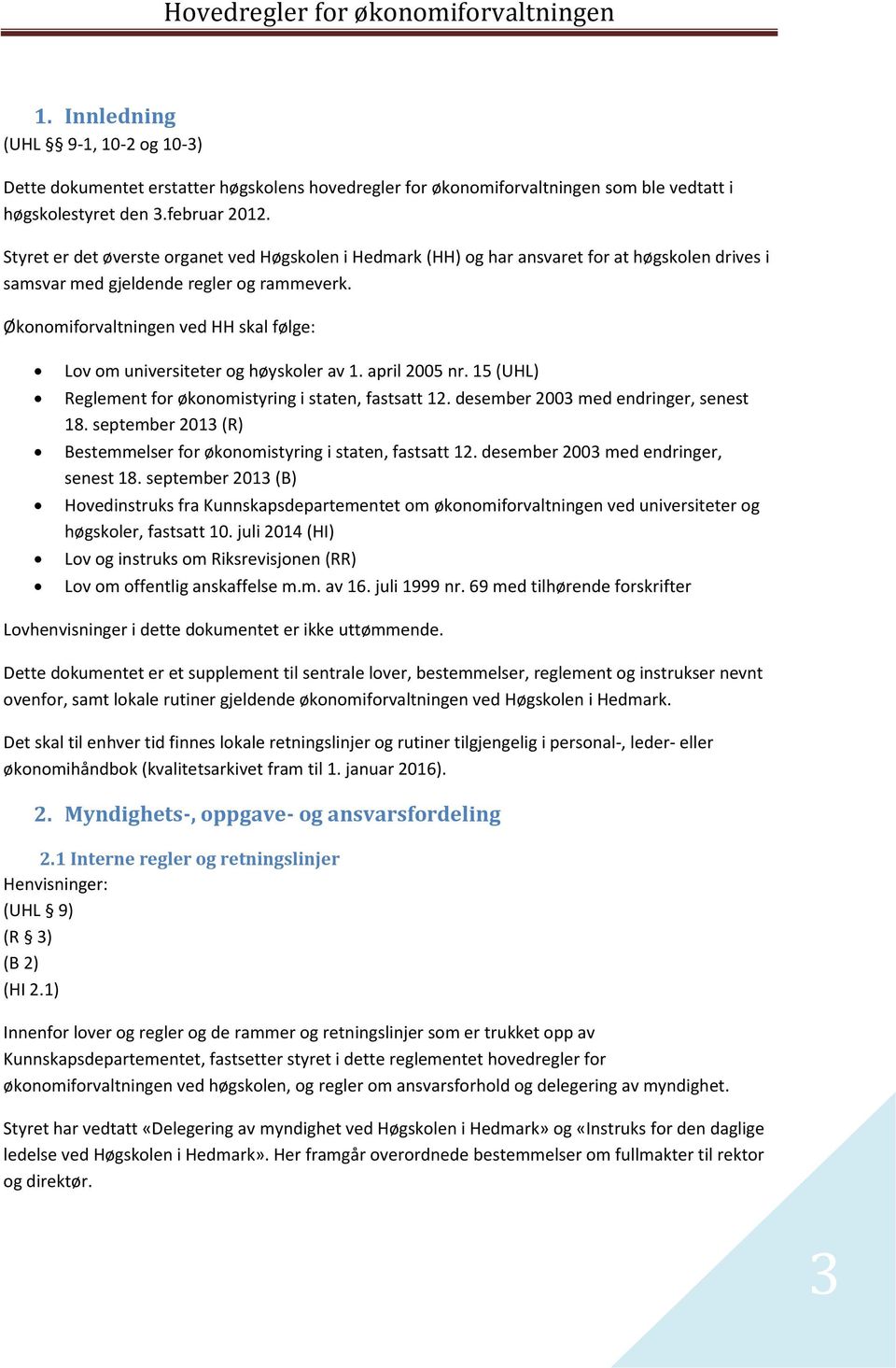 Økonomiforvaltningen ved HH skal følge: Lov om universiteter og høyskoler av 1. april 2005 nr. 15 (UHL) Reglement for økonomistyring i staten, fastsatt 12. desember 2003 med endringer, senest 18.