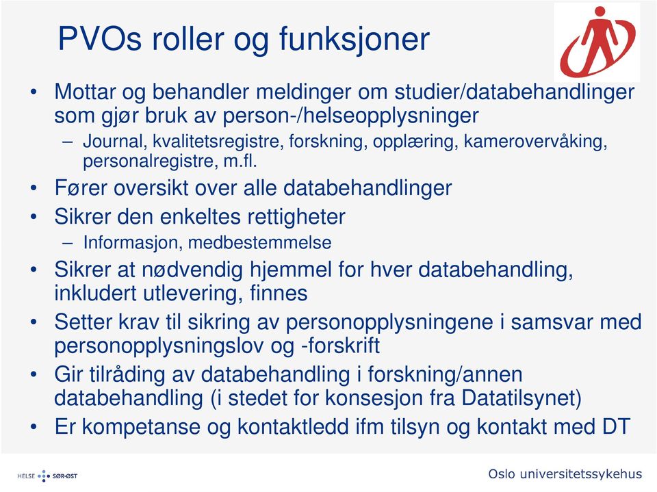 Fører oversikt over alle databehandlinger Sikrer den enkeltes rettigheter Informasjon, medbestemmelse Sikrer at nødvendig hjemmel for hver databehandling, inkludert
