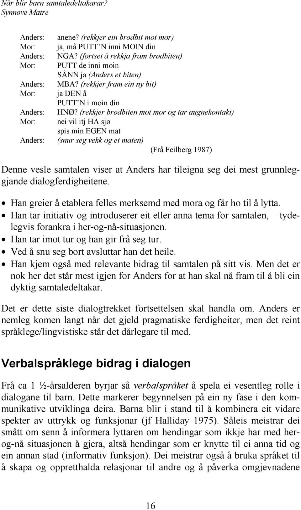 (rekkjer brødbiten mot mor og tar augnekontakt) nei vil itj HA sjø spis min EGEN mat (snur seg vekk og et maten) (Frå Feilberg 1987) Denne vesle samtalen viser at Anders har tileigna seg dei mest