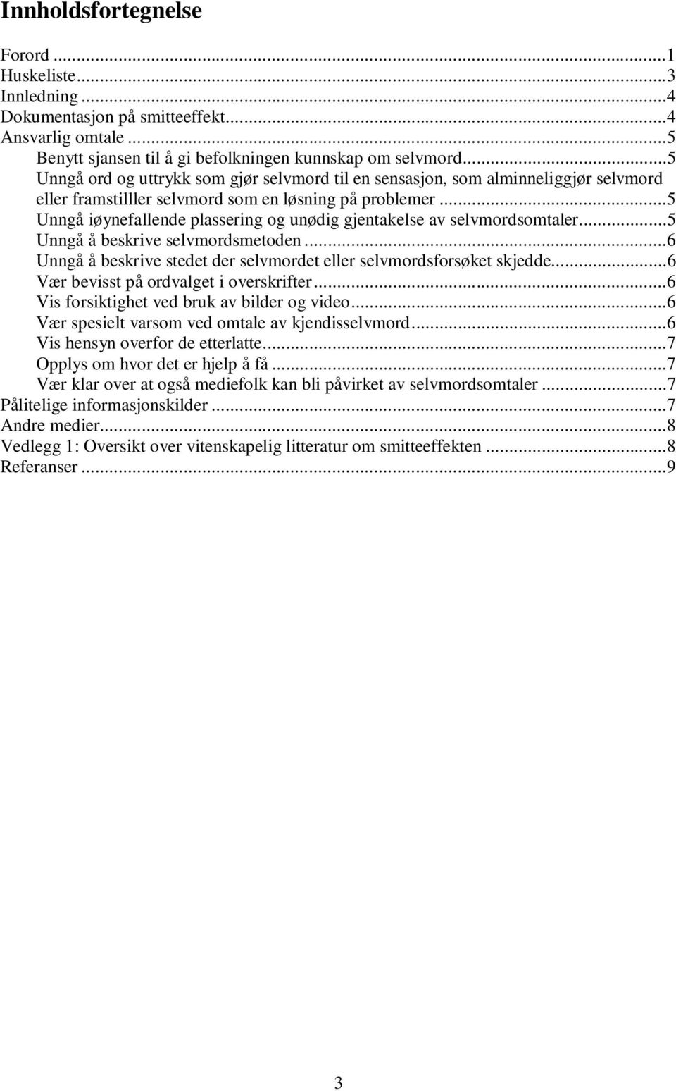 ..5 Unngå iøynefallende plassering og unødig gjentakelse av selvmordsomtaler...5 Unngå å beskrive selvmordsmetoden...6 Unngå å beskrive stedet der selvmordet eller selvmordsforsøket skjedde.