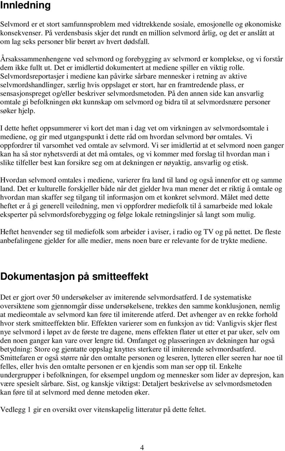 Årsakssammenhengene ved selvmord og forebygging av selvmord er komplekse, og vi forstår dem ikke fullt ut. Det er imidlertid dokumentert at mediene spiller en viktig rolle.